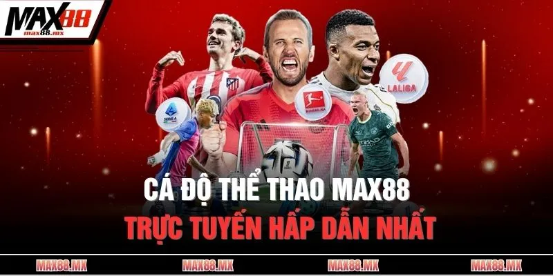 Cá độ thể thao MAX88 trực tuyến hấp dẫn nhất