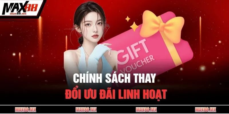 Chính sách thay đổi ưu đãi linh hoạt