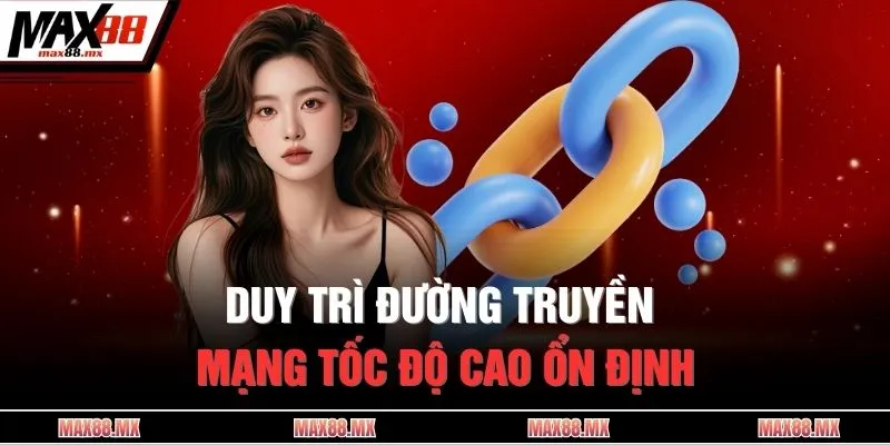 Duy trì đường truyền mạng tốc độ cao ổn định