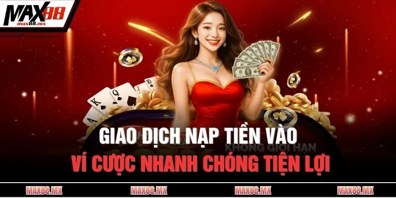 Giao dịch nạp tiền vào ví cược nhanh chóng tiện lợi