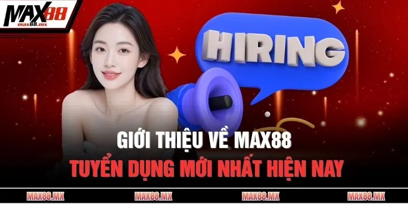 Giới thiệu về MAX88 tuyển dụng mới nhất hiện nay