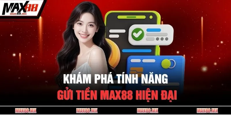 Khám phá tính năng gửi tiền MAX88 hiện đại