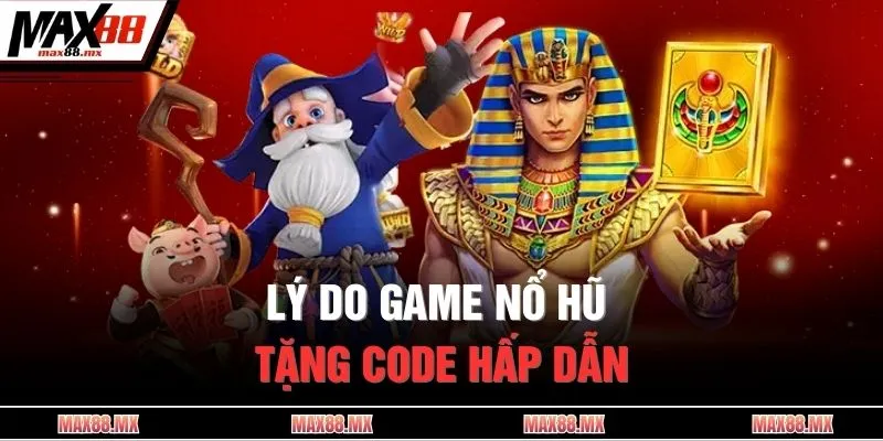Lý do game nổ hũ tặng code hấp dẫn