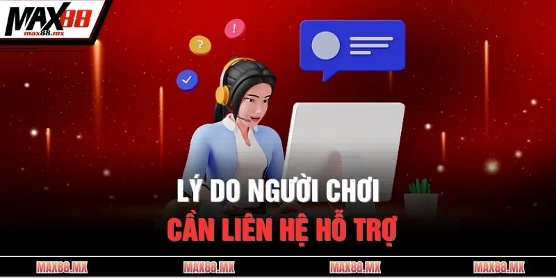 Lý do người chơi cần liên hệ hỗ trợ