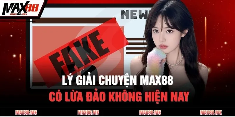 Lý giải chuyện MAX88 có lừa đảo không hiện nay