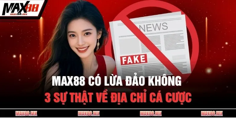 MAX88 có lừa đảo không