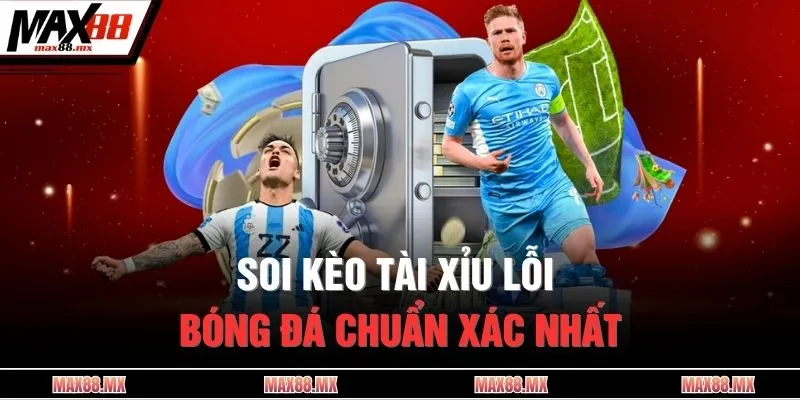 Soi kèo tài xỉu lỗi bóng đá chuẩn xác nhất