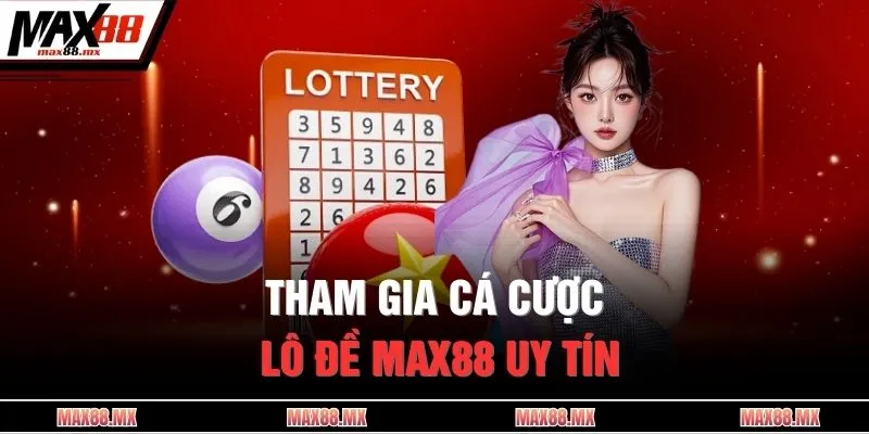 Tham gia cá cược lô đề MAX88 uy tín