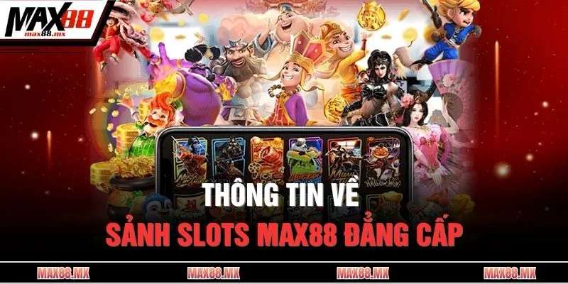 Thông tin về sảnh slots MAX88 đẳng cấp