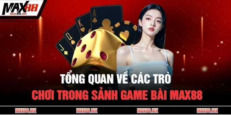 Tổng quan về các trò chơi trong sảnh game bài MAX88